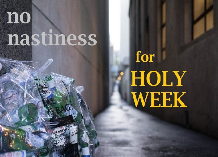 No Nastiness for Holy Week